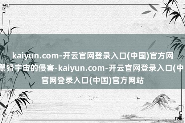 kaiyun.com-开云官网登录入口(中国)官方网站不受外部嚚猾宇宙的侵害-kaiyun.com-开云官网登录入口(中国)官方网站