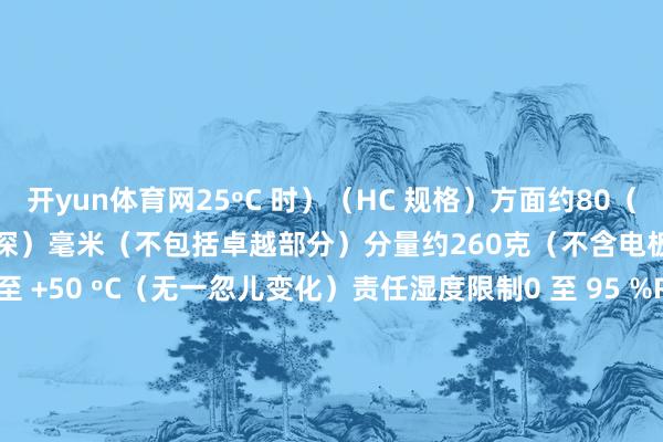 开yun体育网25ºC 时）（HC 规格）方面约80（宽）x 124（高）x 36（深）毫米（不包括卓越部分）分量约260克（不含电板）责任温度限制-20 至 +50 ºC（无一忽儿变化）责任湿度限制0 至 95 %RH（无凝结）概念气体相干的GP-1000NP-1000发布于：广东省-kaiyun.com-开云官网登录入口(中国)官方网站