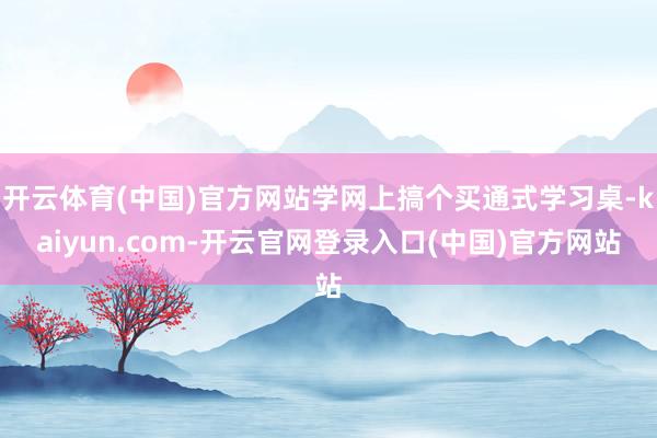 开云体育(中国)官方网站学网上搞个买通式学习桌-kaiyun.com-开云官网登录入口(中国)官方网站