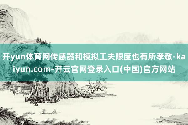 开yun体育网传感器和模拟工夫限度也有所孝敬-kaiyun.com-开云官网登录入口(中国)官方网站