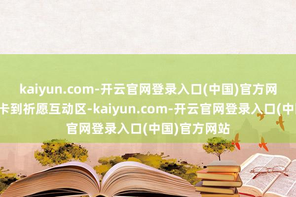 kaiyun.com-开云官网登录入口(中国)官方网站从诗词打卡到祈愿互动区-kaiyun.com-开云官网登录入口(中国)官方网站